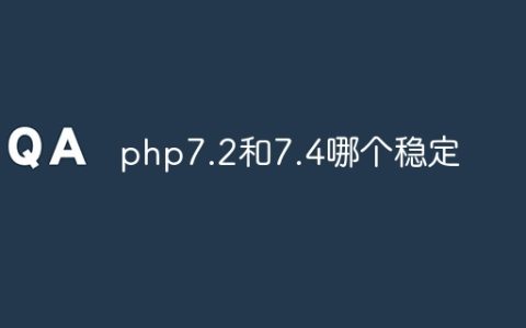 php7.2和7.4哪个稳定
