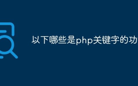 以下哪些是php关键字的功能