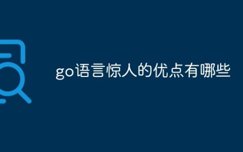 go语言惊人的优点有哪些