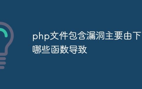 php文件包含漏洞主要由下面哪些函数导致