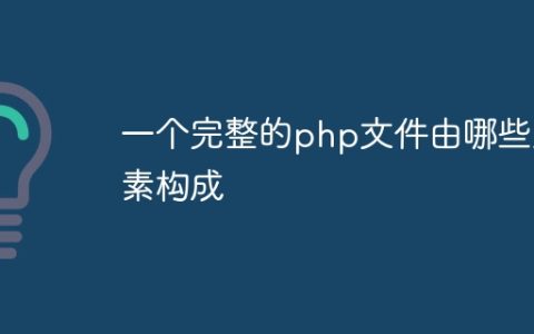 一个完整的php文件由哪些元素构成