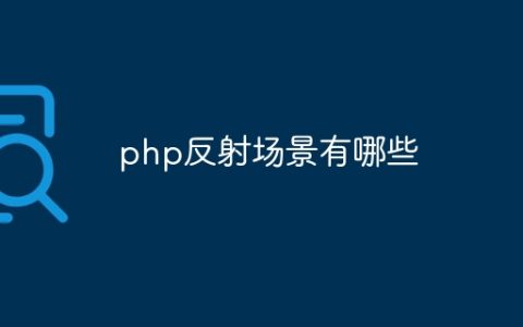php反射场景有哪些