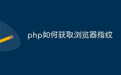 php如何获取浏览器指纹