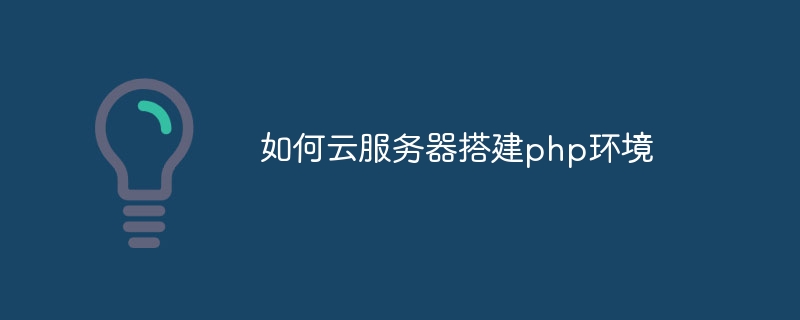 如何云服务器搭建php环境