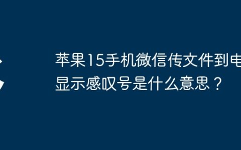 苹果15手机微信传文件到电脑显示感叹号是什么意思？