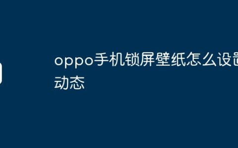 oppo手机锁屏壁纸怎么设置动态