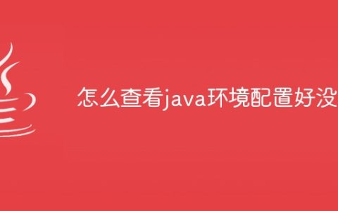 怎么查看java环境配置好没有