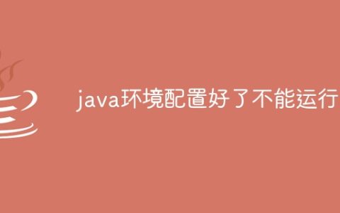 java环境配置好了不能运行