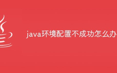 java环境配置不成功怎么办