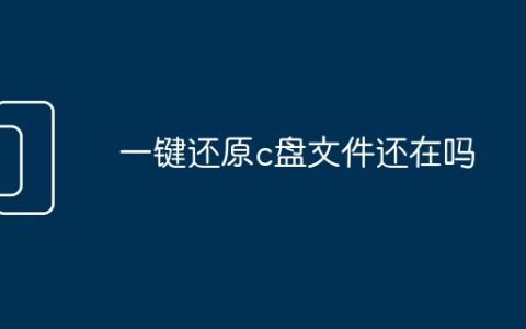 一键还原c盘文件还在吗