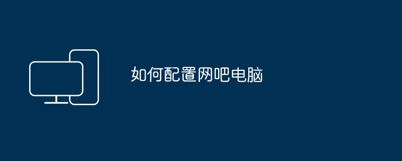 如何配置网吧电脑
