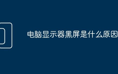 电脑显示器黑屏是什么原因