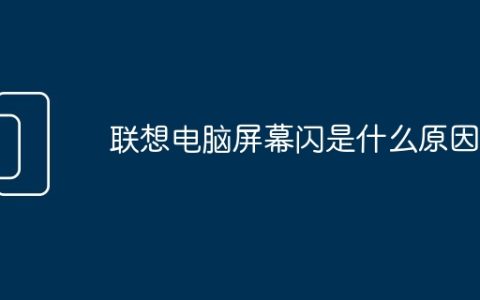 联想电脑屏幕闪是什么原因