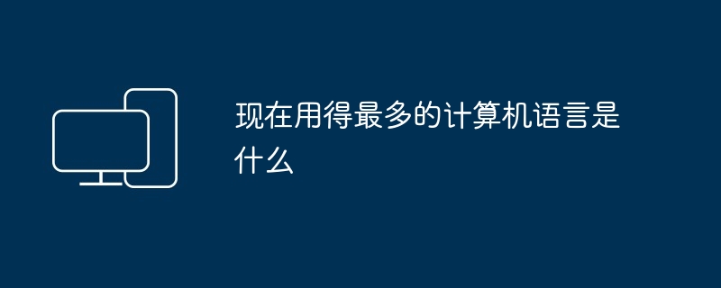 现在用得最多的计算机语言是什么
