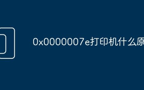 0x0000007e打印机什么原因
