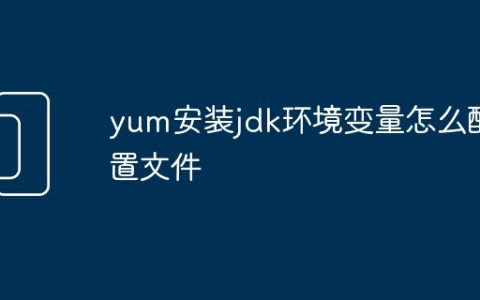 yum安装jdk环境变量怎么配置文件