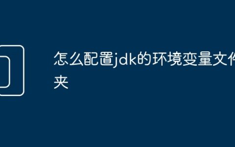 怎么配置jdk的环境变量文件夹