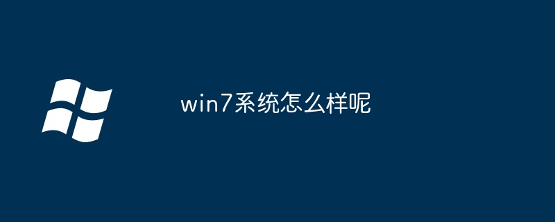 win7系统怎么样呢