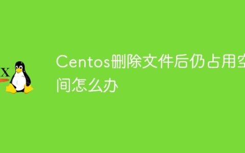 Centos删除文件后仍占用空间怎么办