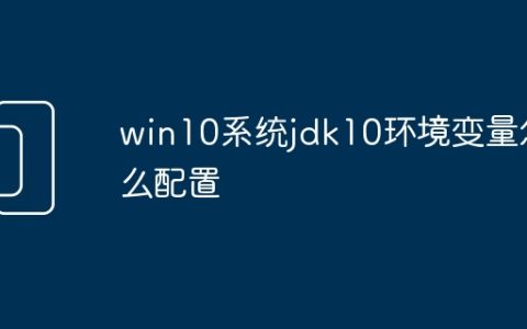 win10系统jdk10环境变量怎么配置