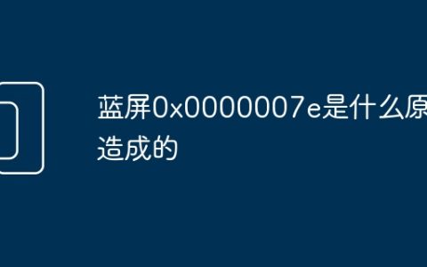 蓝屏0x0000007e是什么原因造成的