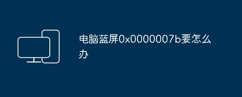 电脑蓝屏0x0000007b要怎么办