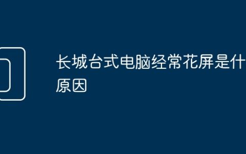 长城台式电脑经常花屏是什么原因