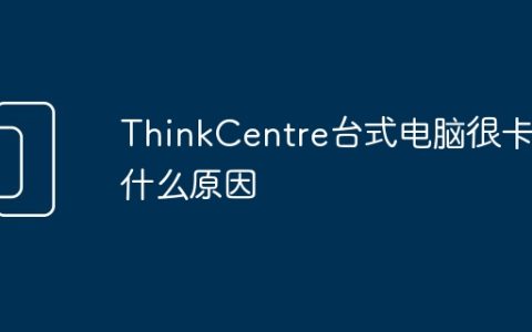 ThinkCentre台式电脑很卡是什么原因