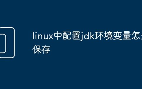 linux中配置jdk环境变量怎么保存