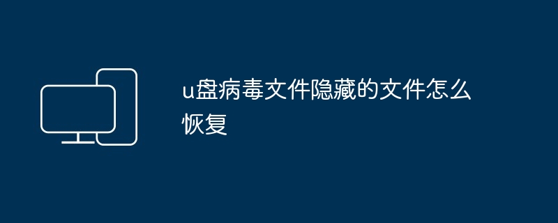 u盘病毒文件隐藏的文件怎么恢复