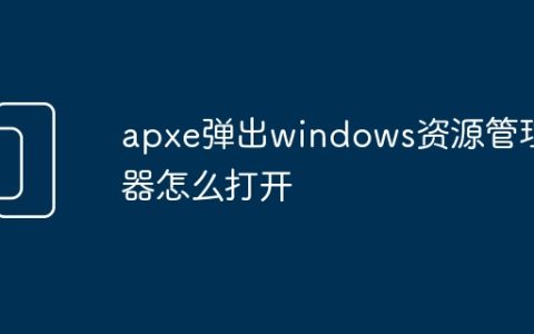 apxe弹出windows资源管理器怎么打开