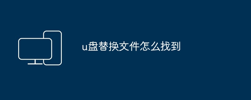u盘替换文件怎么找到