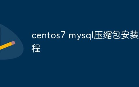 centos7 mysql压缩包安装教程