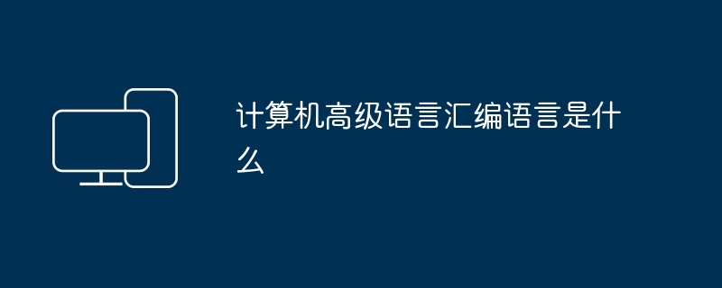 计算机高级语言汇编语言是什么