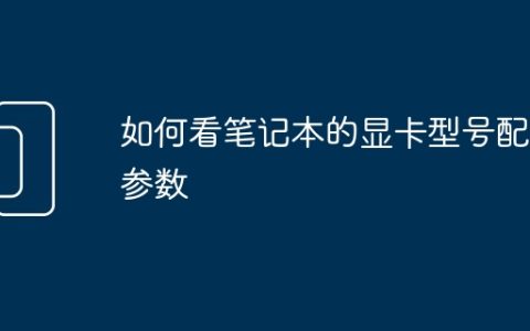 如何看笔记本的显卡型号配置参数