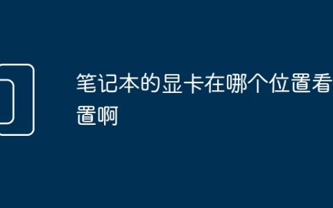 笔记本的显卡在哪个位置看配置啊