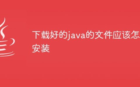 下载好的java的文件应该怎么安装