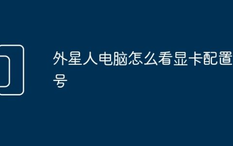 外星人电脑怎么看显卡配置型号