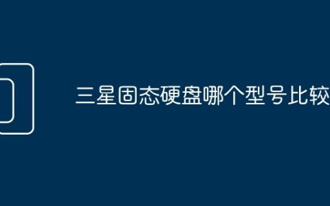 三星固态硬盘哪个型号比较好