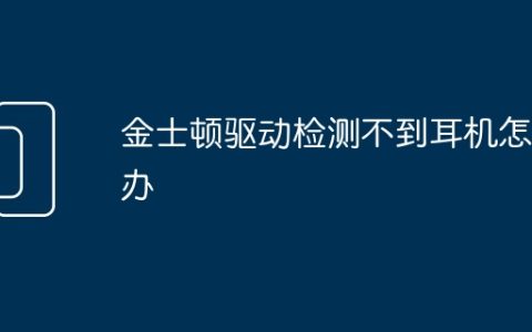 金士顿驱动检测不到耳机怎么办