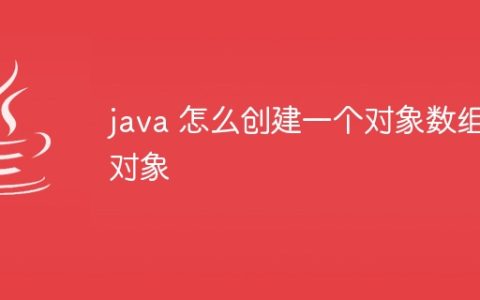 java 怎么创建一个对象数组对象