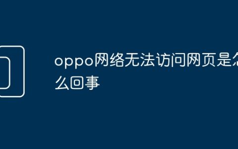 oppo网络无法访问网页是怎么回事