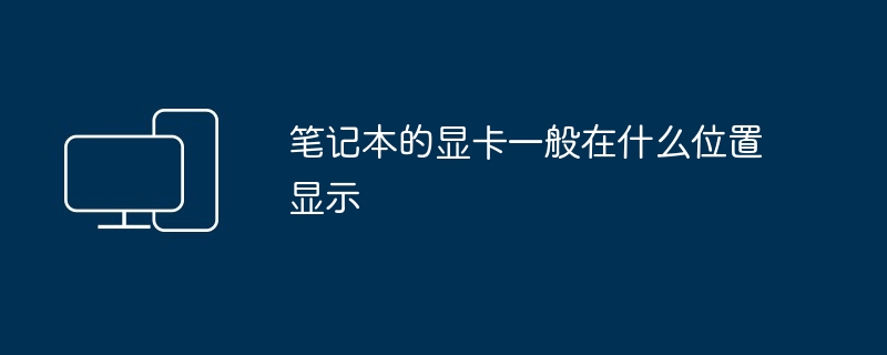 笔记本的显卡一般在什么位置显示
