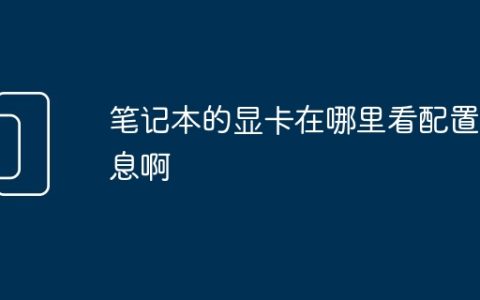 笔记本的显卡在哪里看配置信息啊