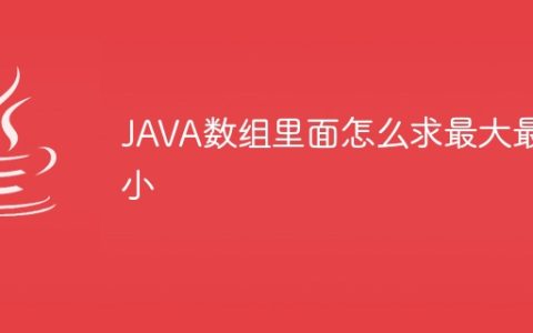 JAVA数组里面怎么求最大最小