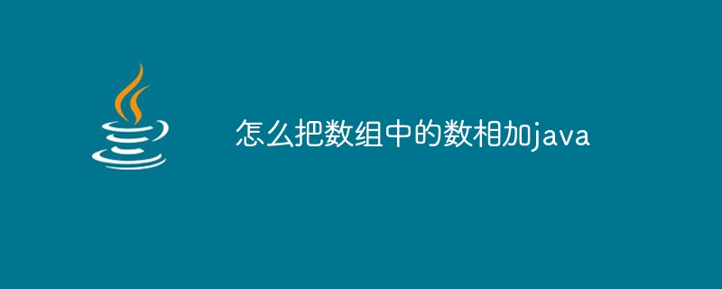 怎么把数组中的数相加java