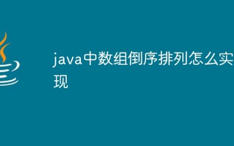 java中数组倒序排列怎么实现