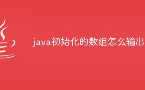 java初始化的数组怎么输出