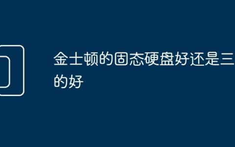 金士顿的固态硬盘好还是三星的好