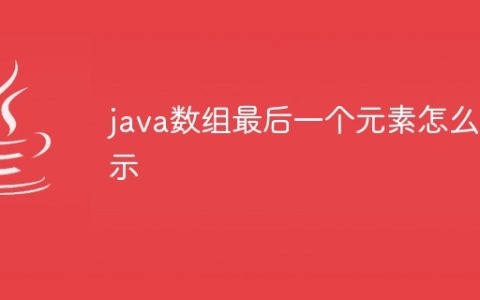 java数组最后一个元素怎么表示